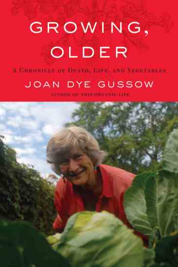 In “Growing, Older,” author Joan Dye Gussow finds she can be self-reliant and grow her own food even after the loss of her husband.